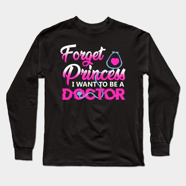 Forget Princess I Want To Be A Doctor T-Shirt Future Doctor Long Sleeve T-Shirt by blimbercornbread